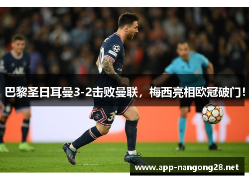 巴黎圣日耳曼3-2击败曼联，梅西亮相欧冠破门！