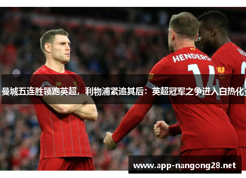 曼城五连胜领跑英超，利物浦紧追其后：英超冠军之争进入白热化