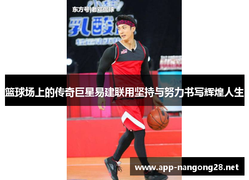 篮球场上的传奇巨星易建联用坚持与努力书写辉煌人生