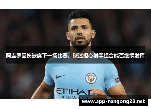 阿圭罗因伤缺席下一场比赛，球迷担心射手组合能否继续发挥