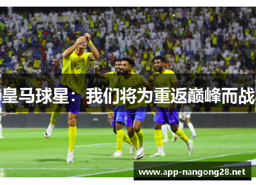 皇马球星：我们将为重返巅峰而战